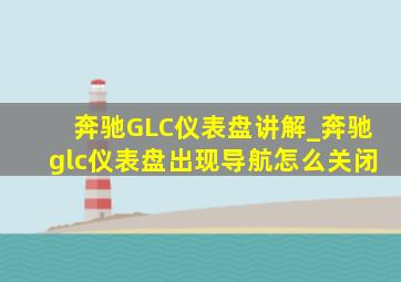 奔驰GLC仪表盘讲解_奔驰glc仪表盘出现导航怎么关闭