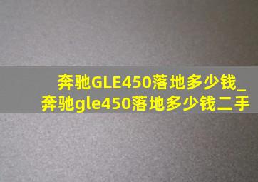 奔驰GLE450落地多少钱_奔驰gle450落地多少钱二手