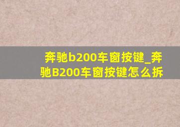 奔驰b200车窗按键_奔驰B200车窗按键怎么拆