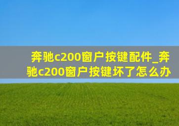 奔驰c200窗户按键配件_奔驰c200窗户按键坏了怎么办