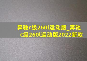 奔驰c级260l运动版_奔驰c级260l运动版2022新款