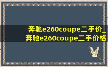 奔驰e260coupe二手价_奔驰e260coupe二手价格