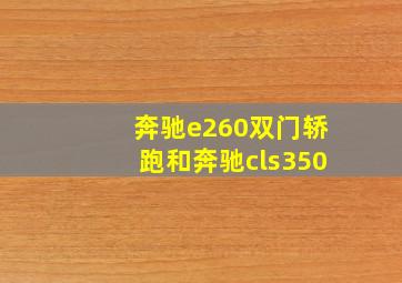 奔驰e260双门轿跑和奔驰cls350