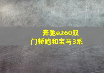 奔驰e260双门轿跑和宝马3系