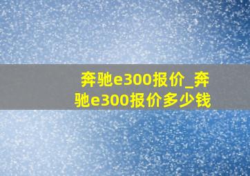 奔驰e300报价_奔驰e300报价多少钱