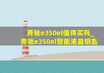 奔驰e350el值得买吗_奔驰e350el智能液晶钥匙