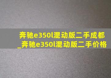 奔驰e350l混动版二手成都_奔驰e350l混动版二手价格