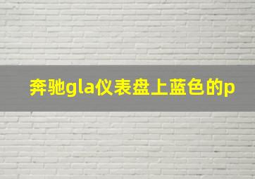 奔驰gla仪表盘上蓝色的p