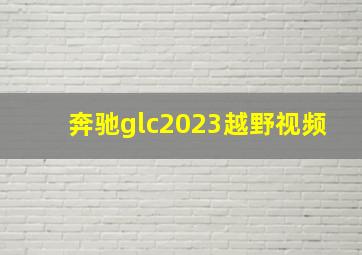 奔驰glc2023越野视频