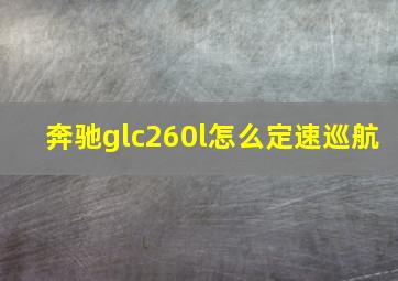 奔驰glc260l怎么定速巡航