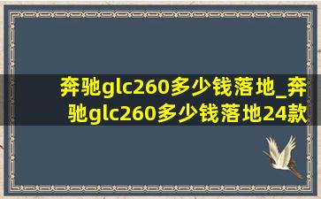 奔驰glc260多少钱落地_奔驰glc260多少钱落地24款