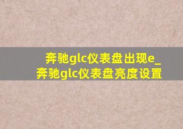 奔驰glc仪表盘出现e_奔驰glc仪表盘亮度设置