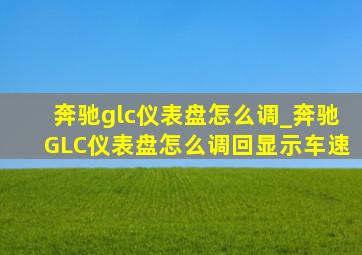 奔驰glc仪表盘怎么调_奔驰GLC仪表盘怎么调回显示车速