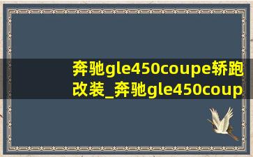 奔驰gle450coupe轿跑改装_奔驰gle450coupe轿跑改排气