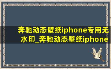 奔驰动态壁纸iphone专用无水印_奔驰动态壁纸iphone专用