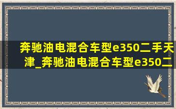 奔驰油电混合车型e350二手天津_奔驰油电混合车型e350二手