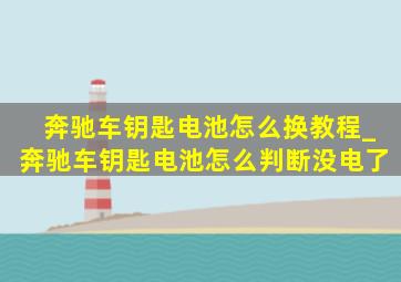 奔驰车钥匙电池怎么换教程_奔驰车钥匙电池怎么判断没电了