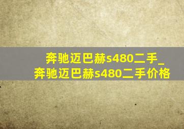 奔驰迈巴赫s480二手_奔驰迈巴赫s480二手价格