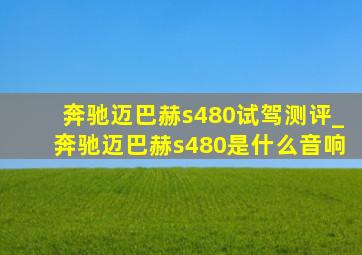 奔驰迈巴赫s480试驾测评_奔驰迈巴赫s480是什么音响