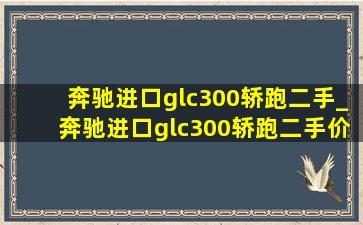 奔驰进口glc300轿跑二手_奔驰进口glc300轿跑二手价格