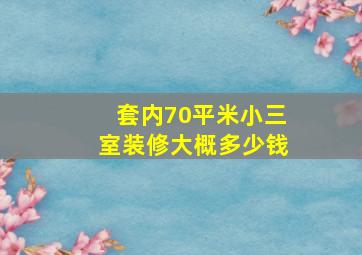 套内70平米小三室装修大概多少钱