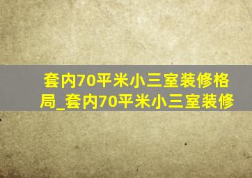 套内70平米小三室装修格局_套内70平米小三室装修