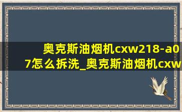 奥克斯油烟机cxw218-a07怎么拆洗_奥克斯油烟机cxw218-a07