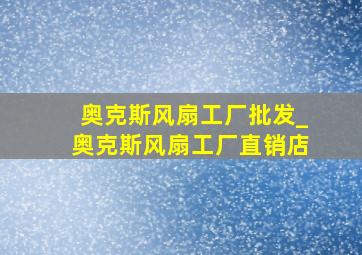 奥克斯风扇工厂批发_奥克斯风扇工厂直销店