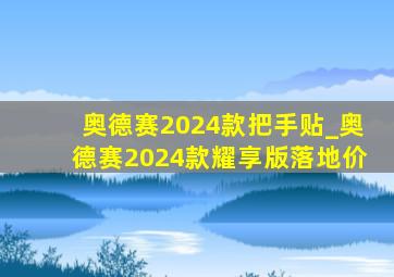 奥德赛2024款把手贴_奥德赛2024款耀享版落地价