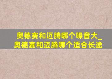 奥德赛和迈腾哪个噪音大_奥德赛和迈腾哪个适合长途