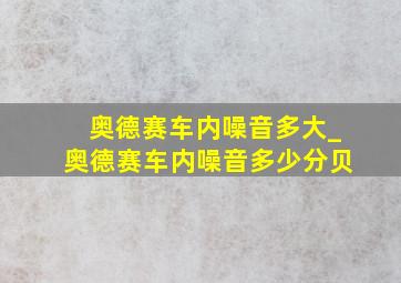 奥德赛车内噪音多大_奥德赛车内噪音多少分贝