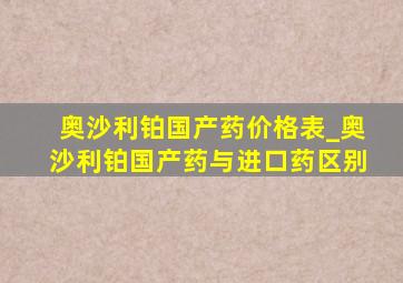 奥沙利铂国产药价格表_奥沙利铂国产药与进口药区别