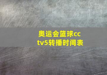 奥运会篮球cctv5转播时间表