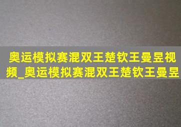 奥运模拟赛混双王楚钦王曼昱视频_奥运模拟赛混双王楚钦王曼昱