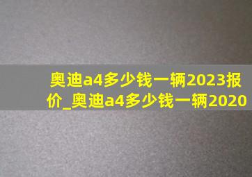 奥迪a4多少钱一辆2023报价_奥迪a4多少钱一辆2020