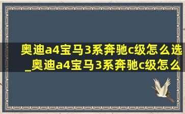 奥迪a4宝马3系奔驰c级怎么选_奥迪a4宝马3系奔驰c级怎么选择