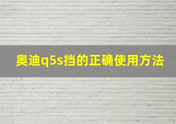 奥迪q5s挡的正确使用方法