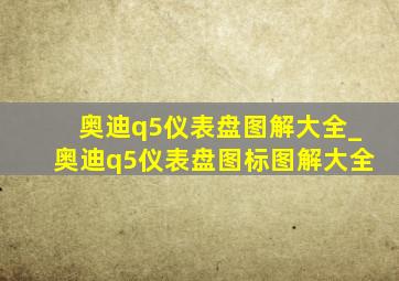 奥迪q5仪表盘图解大全_奥迪q5仪表盘图标图解大全