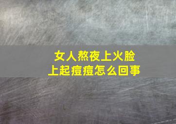 女人熬夜上火脸上起痘痘怎么回事