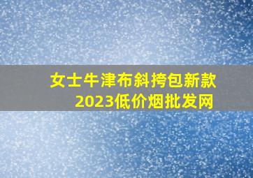 女士牛津布斜挎包新款2023(低价烟批发网)