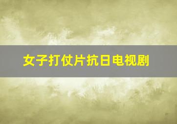 女子打仗片抗日电视剧