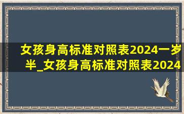 女孩身高标准对照表2024一岁半_女孩身高标准对照表2024