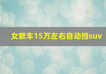 女款车15万左右自动挡suv