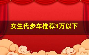 女生代步车推荐3万以下