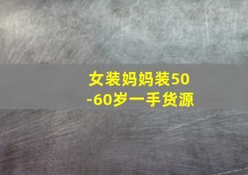 女装妈妈装50-60岁一手货源