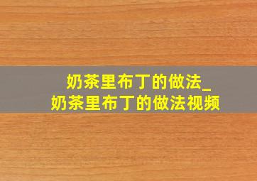 奶茶里布丁的做法_奶茶里布丁的做法视频