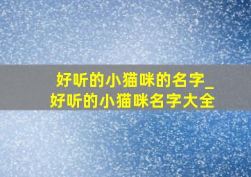 好听的小猫咪的名字_好听的小猫咪名字大全