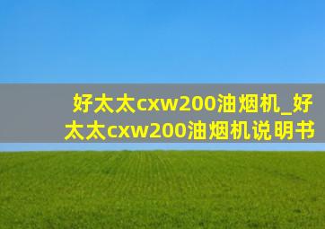 好太太cxw200油烟机_好太太cxw200油烟机说明书