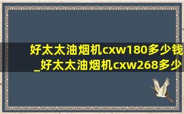 好太太油烟机cxw180多少钱_好太太油烟机cxw268多少钱