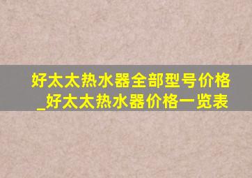 好太太热水器全部型号价格_好太太热水器价格一览表